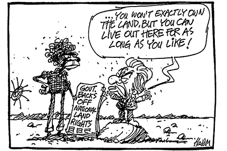 A cartoon showing Prime Minster Robert Hawke saying 'You won't exactly own the land, but you can live out there for as long as you like' to an Aboriginal man holding a newspaper with the headline 'Government backs off national land rights'.